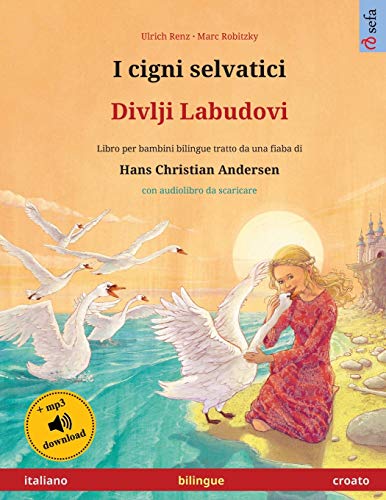 I Cigni Selvatici - Divlji Labudovi (Italiano - Croato): Libro Per Bambini Bilingue Tratto Da Una Fiaba Di Hans Christian Andersen, Con Audiolibro Onl