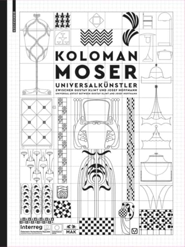 Koloman Moser: Universalkünstler Zwischen Gustav Klimt Und Josef Hoffmann / Universal Artist Between Gustav Klimt And Josef Hoffmann