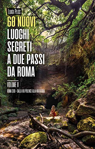 60 Nuovi Luoghi Segreti A Due Passi Da Roma. Roma Sud. Dalla Via Polense Alla Via Clodia (Vol. 2)