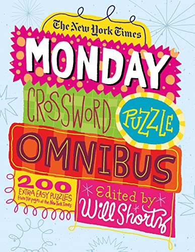 The New York Times Monday Crossword Puzzle Omnibus: 200 Solvable Puzzles From The Pages Of The New York Times