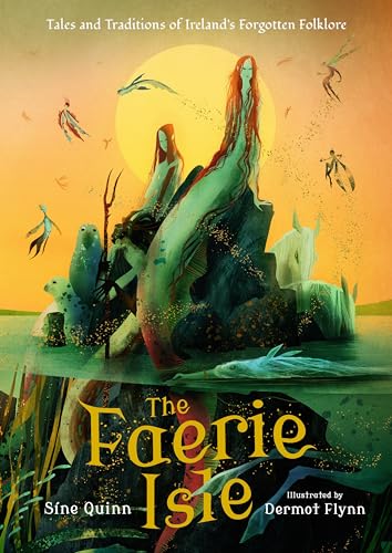 The Faerie Isle: Tales And Traditions Of Ireland’S Forgotten Folklore: Tales And Traditions Of Ireland’S Forgotten Folklore