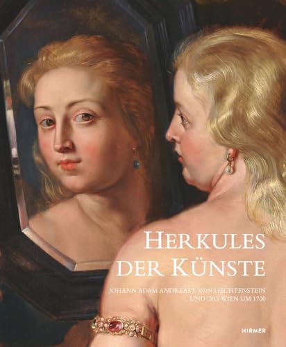 Herkules Der Künste: Johann Adam Andreas I. Von Liechtenstein Und Das Wien Um 1700