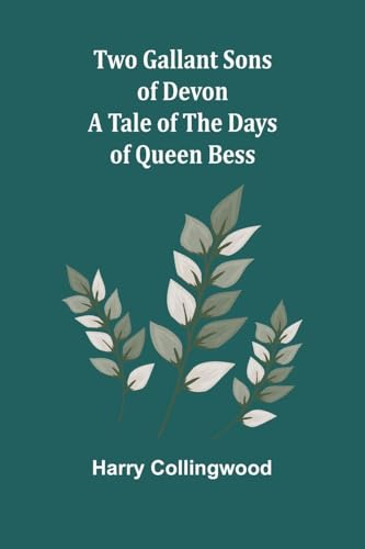 Two Gallant Sons Of Devon: A Tale Of The Days Of Queen Bess