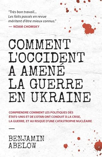 Comment L’Occident A Amené La Guerre En Ukraine: Comprendre Comment Les Politiques Des États-Unis Et De L’Otan Ont Conduit À La Crise, La Guerre, Et A