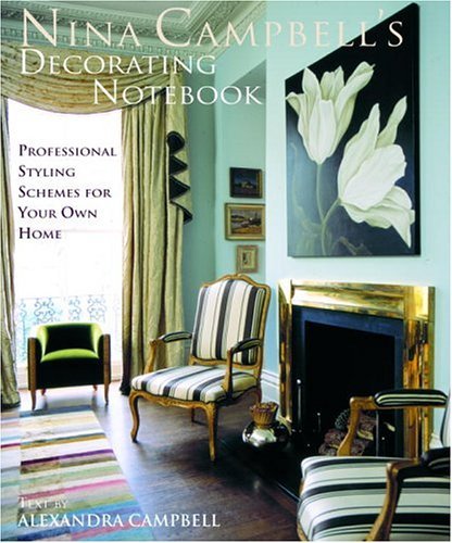 Nina Campbell'S Decorating Notebook: Insider Secrets And Decorating Ideas For Your Home