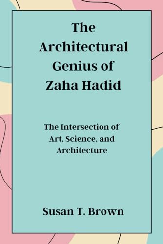 The Architectural Genius Of Zaha Hadid: The Intersection Of Art, Science, And Architecture