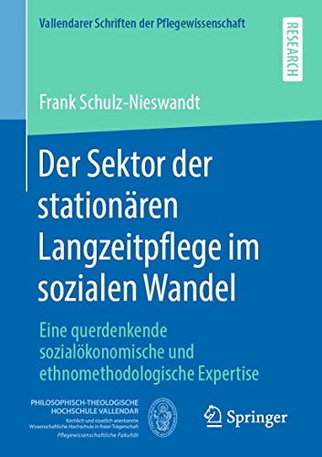 Der Sektor Der Stationären Langzeitpflege Im Sozialen Wandel: Eine Querdenkende Sozialökonomische Und Ethnomethodologische Expertise: Eine ... Und Eth