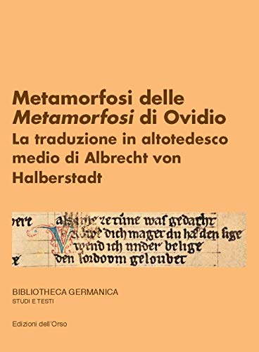 Metamorfosi Delle Metamorfosi Di Ovidio. La Traduzione In Altotedesco Medio Di Albrecht Von Halberstadt