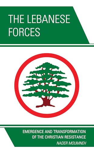 The Lebanese Forces: Emergence And Transformation Of The Christian Resistance