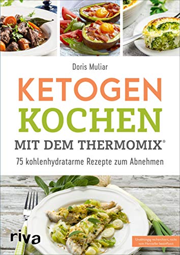 Ketogen Kochen Mit Dem Thermomix®: 75 Kohlenhydratarme Rezepte Zum Abnehmen