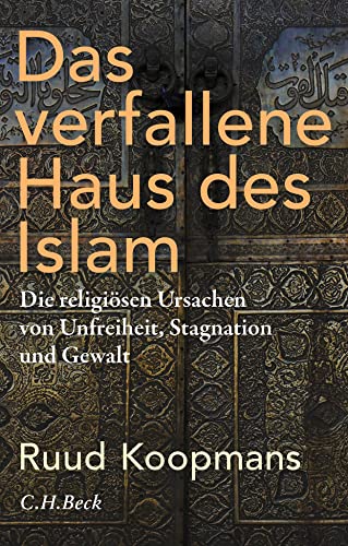 Das Verfallene Haus Des Islam: Die Religiösen Ursachen Von Unfreiheit, Stagnation Und Gewalt