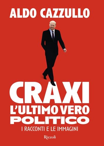 Craxi. L'Ultimo Vero Politico. I Racconti E Le Immagini