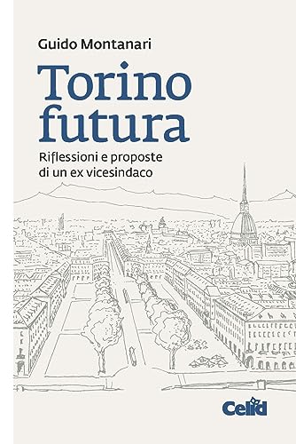 Torino Futura. Riflessioni E Proposte Di Un Ex Vicesindaco