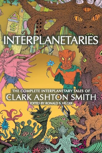 Interplanetaries: The Complete Interplanetary Tales Of Clark Ashton Smith