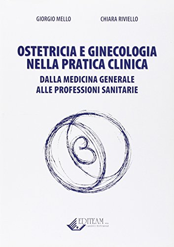 Ostetricia E Ginecologia Nella Pratica Clinica. Dalla Medicina Generale Alle Professioni Sanitarie