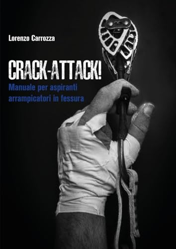 Crack-Attack! Manuale Per Aspiranti Arrampicatori In Fessura