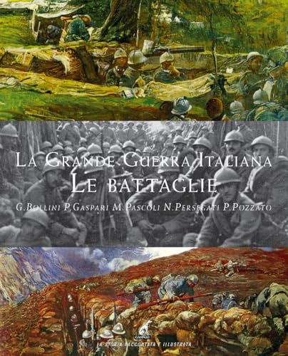 La Grande Guerra Italiana. Le Battaglie. Le 12 Battaglie Dell'Isonzo, Le Tre Del Piave, Le Battaglie Sul Grappa E Sugli Altipiani