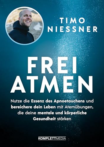 Freiatmen: Nutze Die Essenz Des Apnoetauchens Und Bereichere Dein Leben Mit Atemübungen, Die Deine Mentale Und Körperliche Gesundheit Stärken | Breath