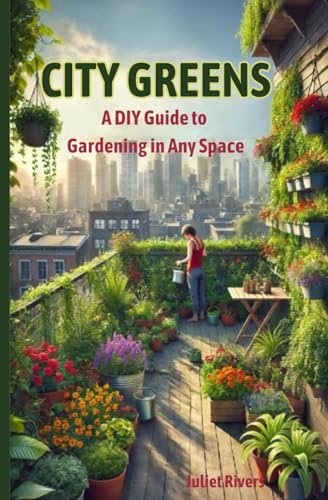 City Greens: A Diy Guide To Gardening In Any Space