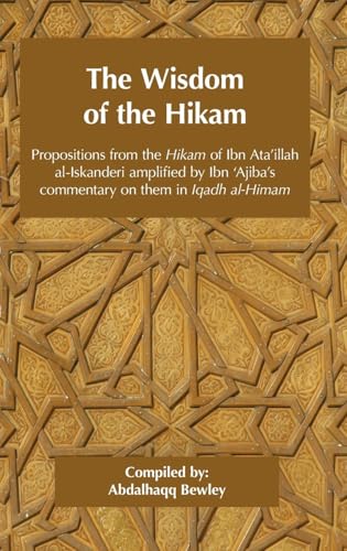 The Wisdom Of The Hikam: Propositions From The Hikam Of Ibn Ata'Illah Amplified By Ibn '¿Ajiba'S Commentary On Them In His Iqadh Al-Himam