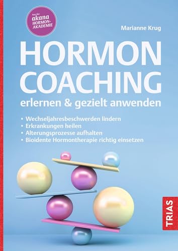 Hormoncoaching Erlernen & Gezielt Anwenden: Wechseljahresbeschwerden Lindern. Erkrankungen Heilen. Alterungsprozesse Aufhalten. Bioidente Hormontherap