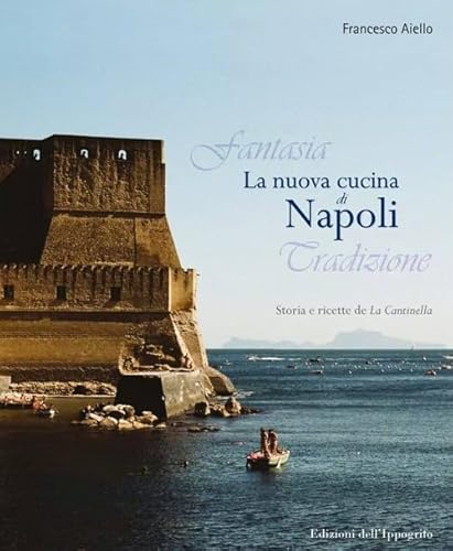 La Nuova Cucina Di Napoli. Storia E Ricette De La Cantinella