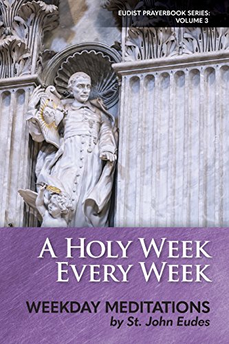 A Holy Week Every Week: Weekday Meditations By St. John Eudes: Volume 3
