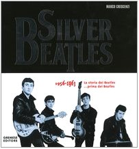 Silver Beatles 1956-1963. La Storia Dei Beatles... Prima Dei Beatles