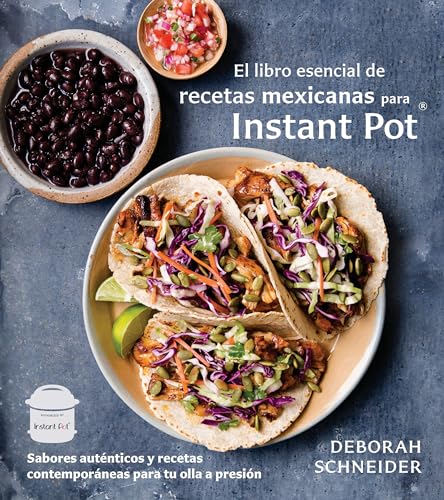 El Libro Esencial De Recetas Mexicanas Para Instant Pot / The Essential Mexican Instant Pot Cookbook: Sabores Auténticos Y Recetas Contemporáneas Para