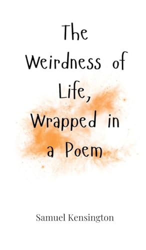 The Weirdness Of Life, Wrapped In A Poem