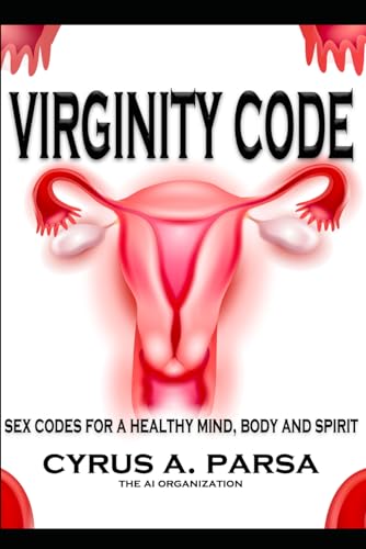 Virginity Code: Sex Codes For A Healthy Mind, Body And Spirit
