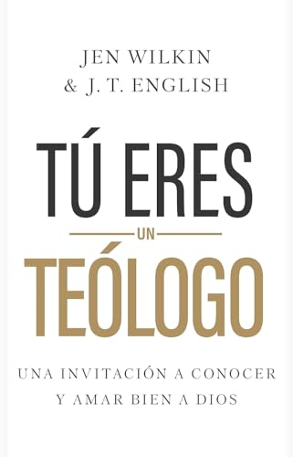 Tú Eres Un Teólogo: Una Invitación A Conocer Y Amar A Dios Plenamente