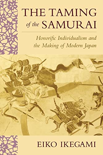 The Taming Of The Samurai: Honorific Individualism And The Making Of Modern Japan