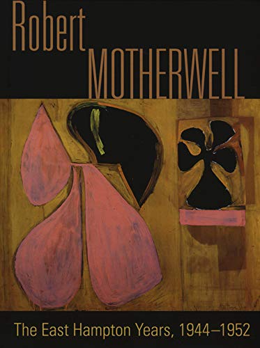 Robert Motherwell. The East Hampton Years, 1944-1951. Catalogo Della Mostra (New York, 9 Agosto-13 Ottobre 2014). Ediz. Illustrata: The East Hampton Y