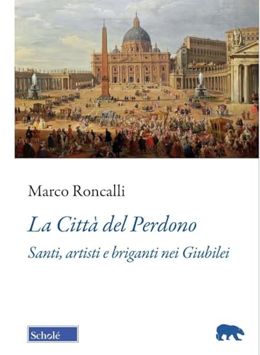 La Città Del Perdono. Santi, Artisti E Briganti Nei Giubilei