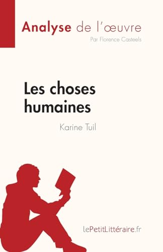 Les Choses Humaines De Karine Tuil (Analyse De L'Œuvre): Résumé Complet Et Analyse Détaillée De L'Oeuvre