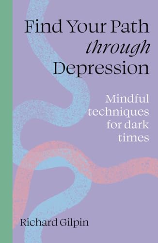 Find Your Path Through Depression: Mindful Techniques For Dark Times