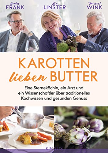 Karotten Lieben Butter: Eine Sterneköchin, Ein Arzt Und Ein Wissenschaftler Über Traditionelles Kochwissen Und Gesunden Genuss