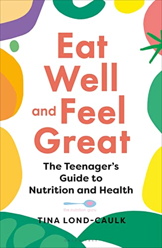 Eat Well And Feel Great: The Teenager'S Guide To Nutrition And Health