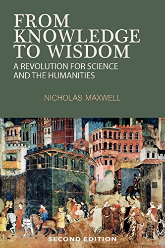 From Knowledge To Wisdom: A Revolution For Science And The Humanities