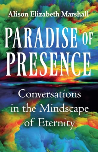Paradise Of Presence: Conversations In The Mindscape Of Eternity
