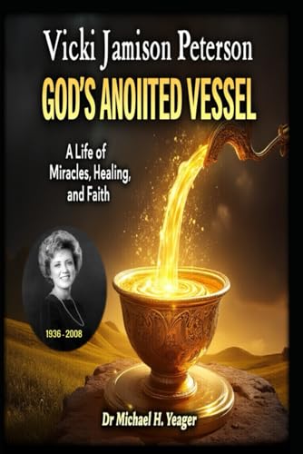 Vicki Jamison Peterson: God'S Anointed Vessel: A Life Of Miracles, Healing, And Faith