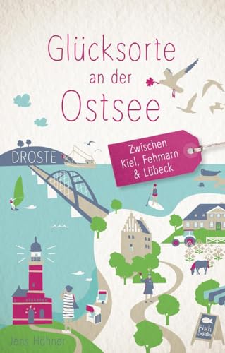 Glücksorte An Der Ostsee. Zwischen Kiel, Fehmarn & Lübeck: Fahr Hin & Werd Glücklich