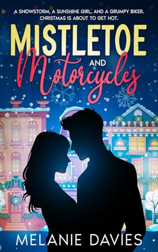Mistletoe And Motorcycles [A Christmas Womens Fiction Romance]: A Snowstorm, A Sunshine Girl, And A Grumpy Biker. Christmas Is About To Get Hot.