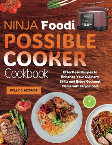 Ninja Foodi Possible Cooker Cookbook: Effortless Recipes To Enhance Your Culinary Skills And Enjoy Gourmet Meals With Ninja Foodi