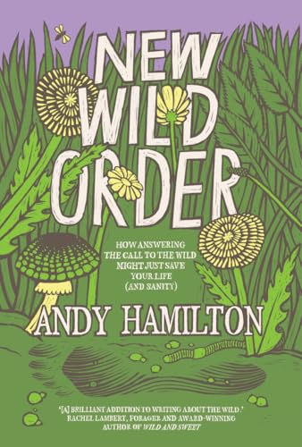 New Wild Order: How Answering The Call Of The Wild Might Just Save Your Life (And Sanity)