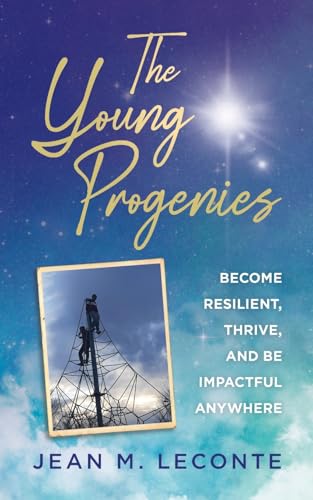 The Young Progenies: Become Resilient, Thrive, And Be Impactful Anywhere