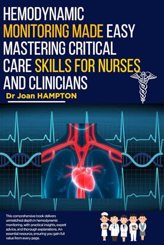 Hemodynamic Monitoring Made Easy: Mastering Critical Care Skills For Nurses And Clinicians