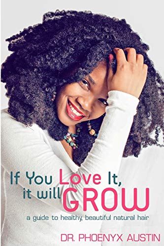 If You Love It, It Will Grow: A Guide To Healthy, Beautiful Natural Hair: Volume 1