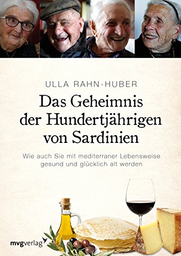 Das Geheimnis Der Hundertjährigen Von Sardinien: Wie Auch Sie Mit Mediterraner Lebensweise Gesund Und Glücklich Alt Werden